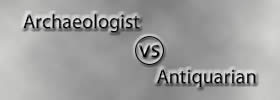 Archaeologist vs Antiquarian