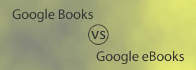Google Books vs Google eBooks