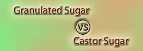 Granulated Sugar vs Castor Sugar