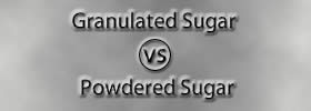 Granulated Sugar vs Powdered Sugar