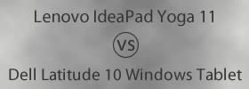 Lenovo IdeaPad Yoga 11 vs Dell Latitude 10 Windows Tablet