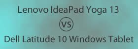 Lenovo IdeaPad Yoga 13 vs Dell Latitude 10 Windows Tablet