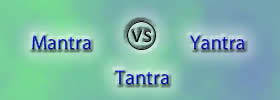 Mantra vs Yantra vs Tantra