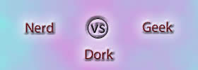 A Nerd vs Geek vs Dork