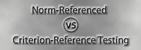 Norm-Referenced vs Criterion-Reference Testing