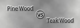 Pine Wood vs Teak Wood
