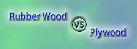 Rubber Wood vs Plywood