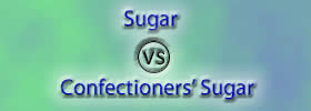 Sugar vs Confectioners’ Sugar
