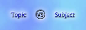 Topic vs Subject Topic vs Subject