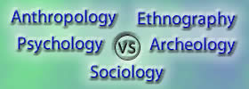 Anthropology vs Sociology vs Psychology vs Ethnography vs Archeology