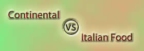 Continental vs Italian Food Continental vs Italian Food
