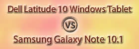 Dell Latitude 10 Windows Tablet vs Samsung Galaxy Note 10.1