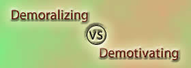 Demoralizing vs Demotivating