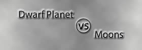 Dwarf Planet vs Moons