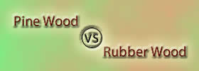 Pine Wood vs Rubber Wood