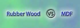 Rubber Wood vs MDF