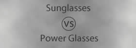Sunglasses vs Power Glasses