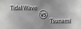 Tidal Wave vs Tsunami