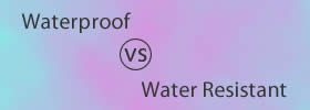 Waterproof vs Water Resistant Waterproof vs Water Resistant