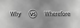 Why vs Wherefore